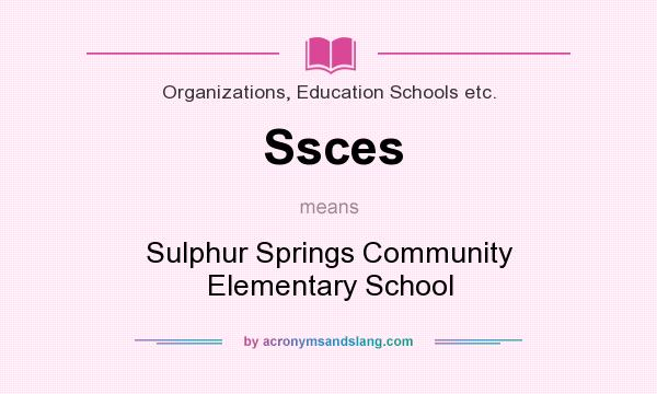 What does Ssces mean? It stands for Sulphur Springs Community Elementary School