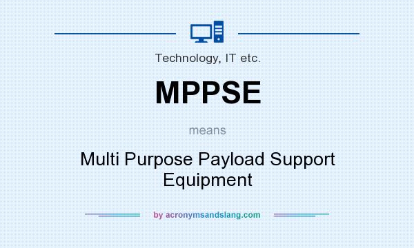 What does MPPSE mean? It stands for Multi Purpose Payload Support Equipment