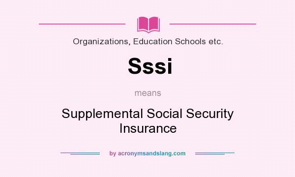 What does Sssi mean? It stands for Supplemental Social Security Insurance