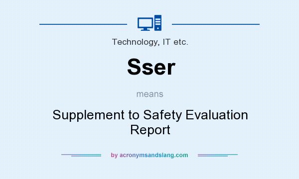What does Sser mean? It stands for Supplement to Safety Evaluation Report