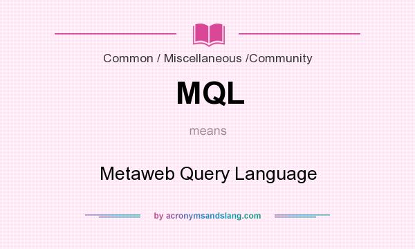 What does MQL mean? It stands for Metaweb Query Language