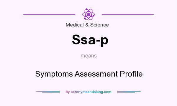What does Ssa-p mean? It stands for Symptoms Assessment Profile