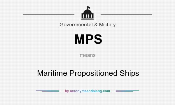 What does MPS mean? It stands for Maritime Propositioned Ships