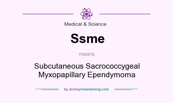 What does Ssme mean? It stands for Subcutaneous Sacrococcygeal Myxopapillary Ependymoma