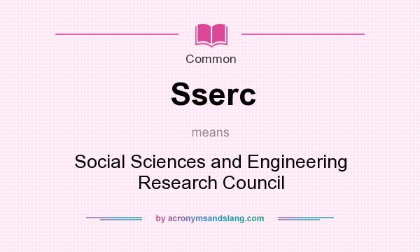 What does Sserc mean? It stands for Social Sciences and Engineering Research Council