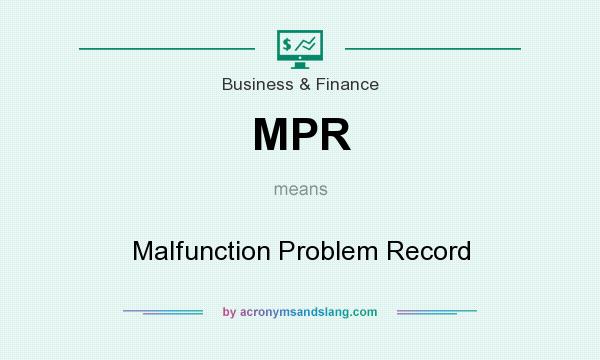 What does MPR mean? It stands for Malfunction Problem Record