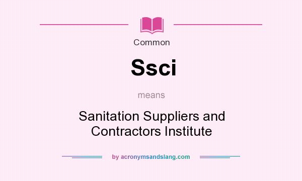 What does Ssci mean? It stands for Sanitation Suppliers and Contractors Institute