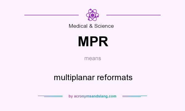 What does MPR mean? It stands for multiplanar reformats
