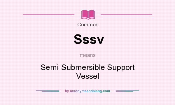 What does Sssv mean? It stands for Semi-Submersible Support Vessel