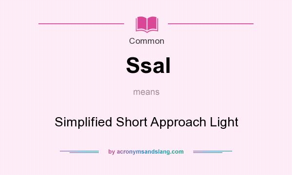 What does Ssal mean? It stands for Simplified Short Approach Light