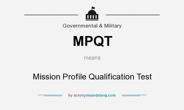 What does MPQT mean? It stands for Mission Profile Qualification Test