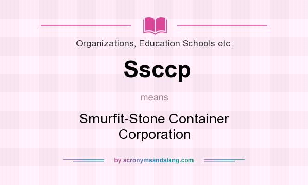 What does Ssccp mean? It stands for Smurfit-Stone Container Corporation