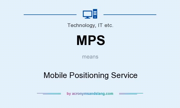 What does MPS mean? It stands for Mobile Positioning Service