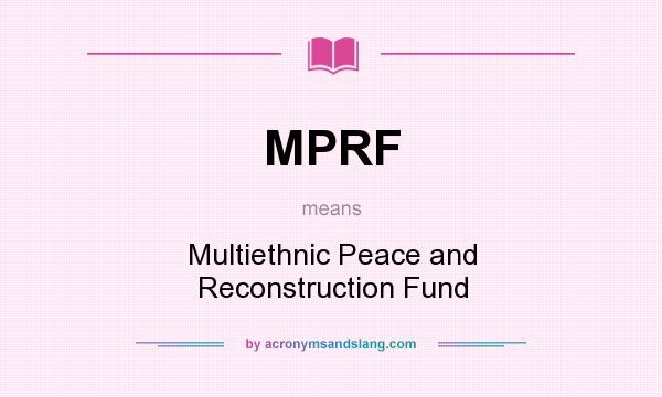 What does MPRF mean? It stands for Multiethnic Peace and Reconstruction Fund