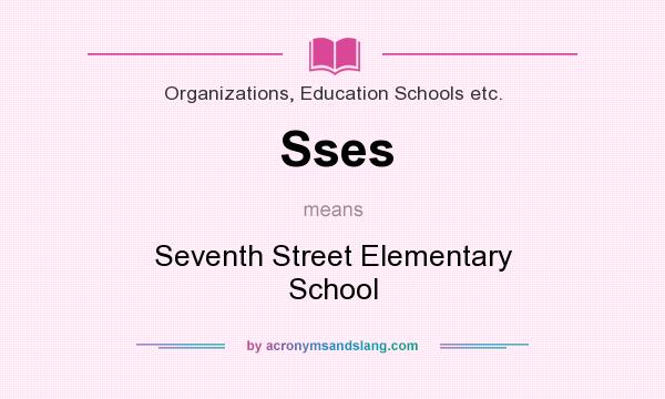 What does Sses mean? It stands for Seventh Street Elementary School