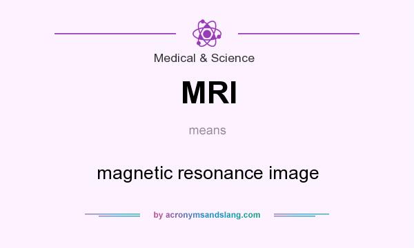 What does MRI mean? It stands for magnetic resonance image
