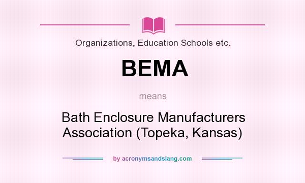 What does BEMA mean? It stands for Bath Enclosure Manufacturers Association (Topeka, Kansas)