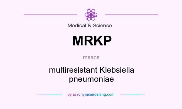 What does MRKP mean? It stands for multiresistant Klebsiella pneumoniae