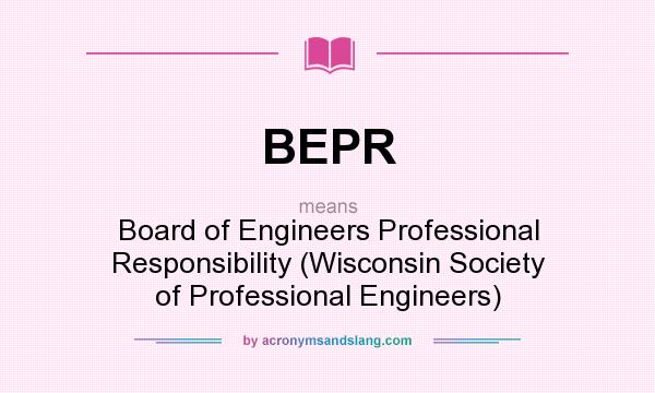 What does BEPR mean? It stands for Board of Engineers Professional Responsibility (Wisconsin Society of Professional Engineers)