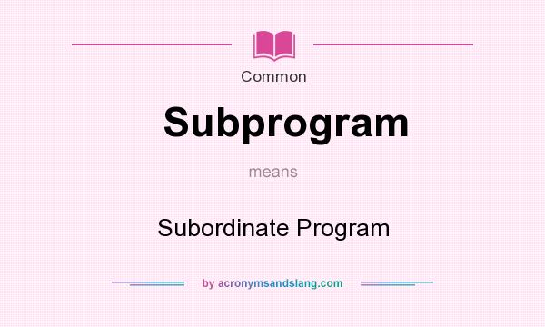 What does Subprogram mean? It stands for Subordinate Program