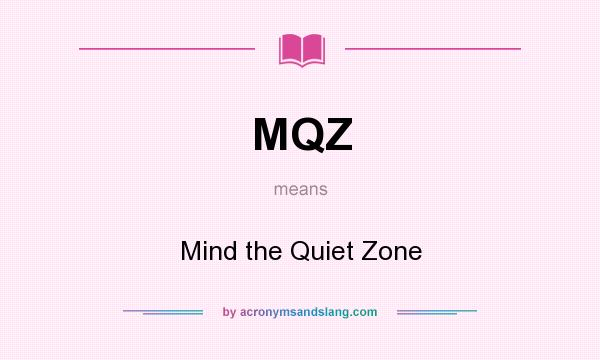 What does MQZ mean? It stands for Mind the Quiet Zone