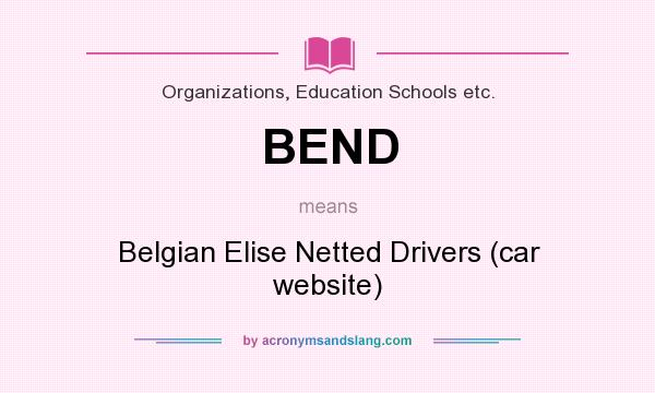What does BEND mean? It stands for Belgian Elise Netted Drivers (car website)