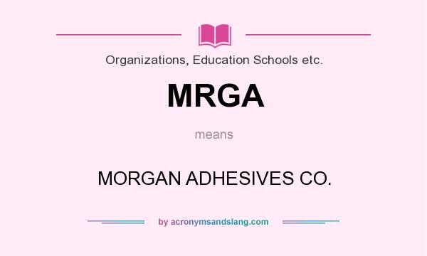 What does MRGA mean? It stands for MORGAN ADHESIVES CO.