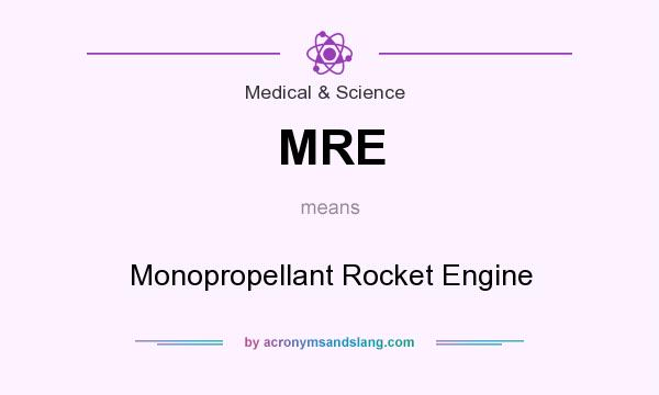 What does MRE mean? It stands for Monopropellant Rocket Engine