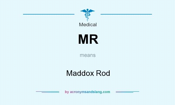 What does MR mean? It stands for Maddox Rod