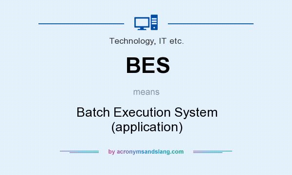 What does BES mean? It stands for Batch Execution System (application)