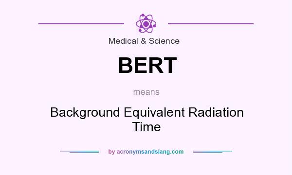 What does BERT mean? It stands for Background Equivalent Radiation Time