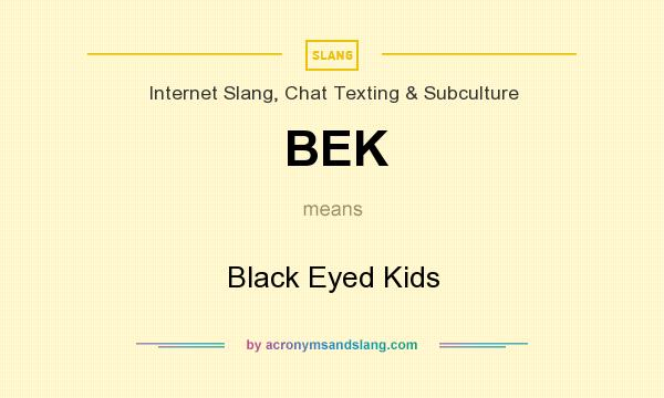 What does BEK mean? It stands for Black Eyed Kids