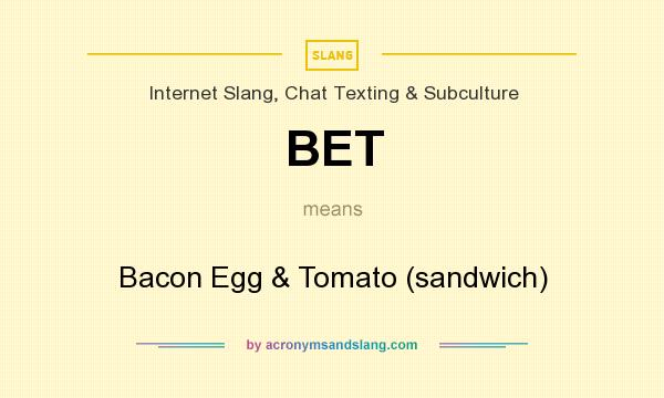 What does BET mean? It stands for Bacon Egg & Tomato (sandwich)