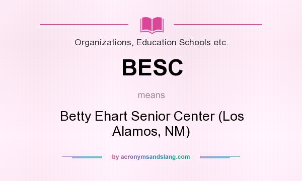 What does BESC mean? It stands for Betty Ehart Senior Center (Los Alamos, NM)