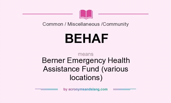 What does BEHAF mean? It stands for Berner Emergency Health Assistance Fund (various locations)