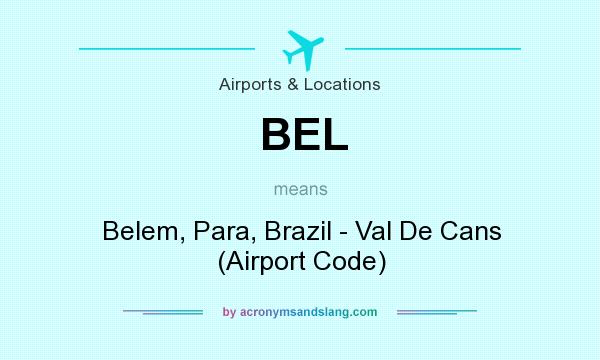 What does BEL mean? It stands for Belem, Para, Brazil - Val De Cans (Airport Code)