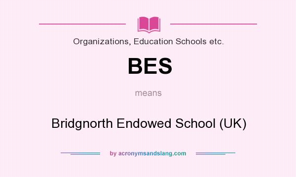What does BES mean? It stands for Bridgnorth Endowed School (UK)