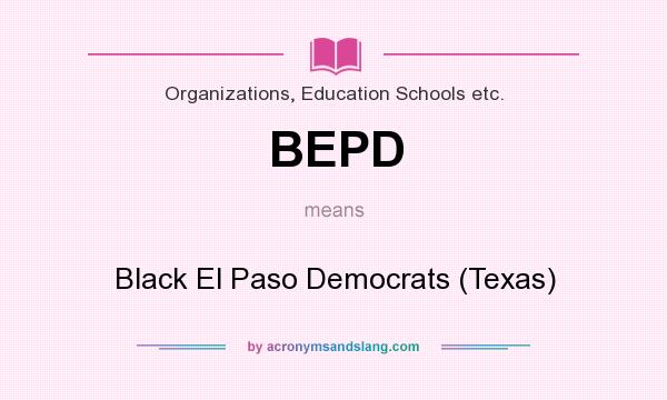 What does BEPD mean? It stands for Black El Paso Democrats (Texas)