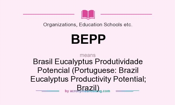 What does BEPP mean? It stands for Brasil Eucalyptus Produtividade Potencial (Portuguese: Brazil Eucalyptus Productivity Potential; Brazil)