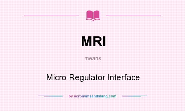 What does MRI mean? It stands for Micro-Regulator Interface