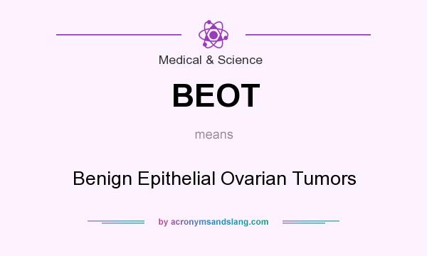 What does BEOT mean? It stands for Benign Epithelial Ovarian Tumors