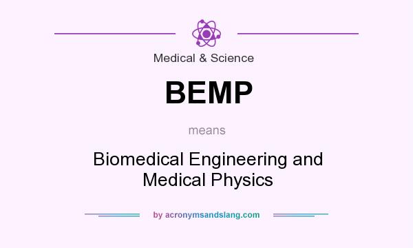 What does BEMP mean? It stands for Biomedical Engineering and Medical Physics