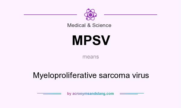 What does MPSV mean? It stands for Myeloproliferative sarcoma virus