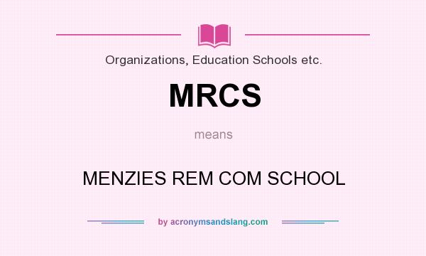 What does MRCS mean? It stands for MENZIES REM COM SCHOOL