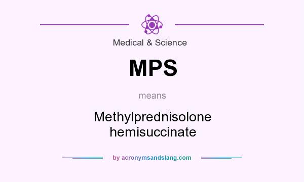 What does MPS mean? It stands for Methylprednisolone hemisuccinate
