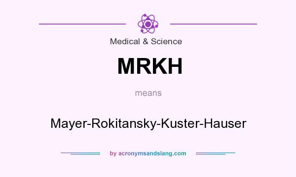 What does MRKH mean? It stands for Mayer-Rokitansky-Kuster-Hauser