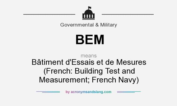 What does BEM mean? It stands for Bâtiment d`Essais et de Mesures (French: Building Test and Measurement; French Navy)