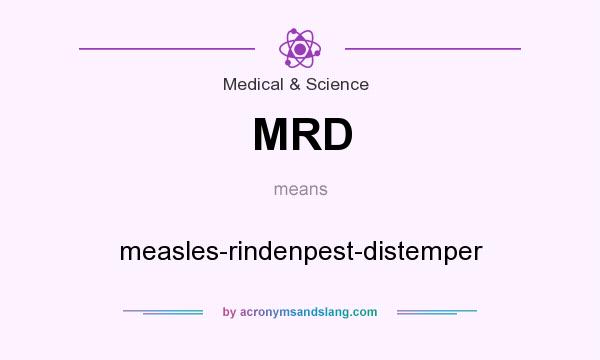 What does MRD mean? It stands for measles-rindenpest-distemper