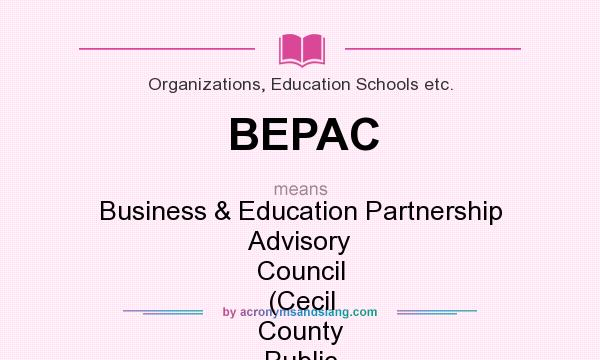 What does BEPAC mean? It stands for Business & Education Partnership Advisory Council (Cecil County Public Schools; Elkton, Maryland)