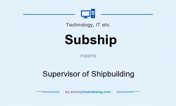 What does Subship mean? It stands for Supervisor of Shipbuilding
